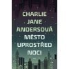 Město uprostřed noci - Charlie Jane Andersová Město uprostřed noci - Charlie Jane Andersová
