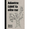Adastra: Ľúbiť ťa ešte raz - Matúš Mahút Adastra: Ľúbiť ťa ešte raz - Matúš Mahút