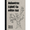 Adastra: Ľúbiť ťa ešte raz (Matúš Mahút)(Pevná) Adastra: Ľúbiť ťa ešte raz (Matúš Mahút)(Pevná)