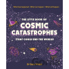 The Little Book of Cosmic Catastrophes (That Could End the World) - Sara Webb The Little Book of Cosmic Catastrophes (That Could End the World) - Sara Webb