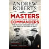 Masters and Commanders: The Military Geniuses Who Led the West to Victory in World War II - A. Roberts Masters and Commanders: The Military Geniuses Who Led the West to Victory in World War II - A. Roberts