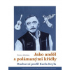 Jako anděl s polámanými křídly Duchovní profil Karla Kryla - Pavel Hošek Jako anděl s polámanými křídly Duchovní profil Karla Kryla - Pavel Hošek