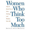 Women Who Think Too Much - Susan Nolen-Hoeksema, Little, Brown Book Group Women Who Think Too Much - Susan Nolen-Hoeksema, Little, Brown Book Group