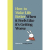 How to Make Life Better When it Feels Like it’s Getting Worse - Simone Lia, Vintage Publishing How to Make Life Better When it Feels Like it’s Getting Worse - Simone Lia, Vintage Publishing