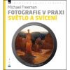 Fotografie v praxi: SVĚTLO A SVÍCENÍ - Michael Freeman Fotografie v praxi: SVĚTLO A SVÍCENÍ - Michael Freeman