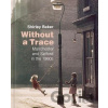 Without a Trace : Manchester and Salford in the 1960s - Shirley Baker Without a Trace : Manchester and Salford in the 1960s - Shirley Baker
