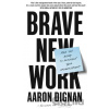 Brave New Work - Aaron Dignan Brave New Work - Aaron Dignan