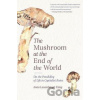 The Mushroom at the End of the World - Anna Lowenhaupt Tsing The Mushroom at the End of the World - Anna Lowenhaupt Tsing