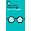 Think Like an Anthropologist Think Like an Anthropologist