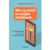 Ako sa rozísť so svojím telefónom - Catherine Price Ako sa rozísť so svojím telefónom - Catherine Price