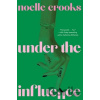 Under the Influence - Noelle Crooks Under the Influence - Noelle Crooks