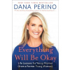 Everything Will Be Okay - Dana Perino Everything Will Be Okay - Dana Perino