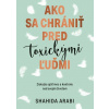 Ako sa chrániť pred toxickými ľuďmi - Shahida Arabi Ako sa chrániť pred toxickými ľuďmi - Shahida Arabi
