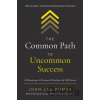The Common Path to Uncommon Success - John Lee Dumas The Common Path to Uncommon Success - John Lee Dumas
