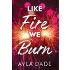 Like Fire We Burn - Ayla Dade Like Fire We Burn - Ayla Dade