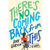 There's No Coming Back from This - Ann Garvin There's No Coming Back from This - Ann Garvin