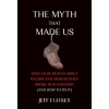 The Myth That Made Us - Jeff Fuhrer The Myth That Made Us - Jeff Fuhrer