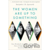 The Women Are Up to Something - Benjamin J. Bruxvoort Lipscomb The Women Are Up to Something - Benjamin J. Bruxvoort Lipscomb