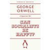 Can Socialists be Happy? George Orwell Can Socialists be Happy? George Orwell