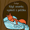 Když veverka vyskočí z pelíšku - Evelyn Když veverka vyskočí z pelíšku - Evelyn