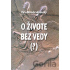 O živote bez vedy (?) - Paľo Malohradňanský O živote bez vedy (?) - Paľo Malohradňanský