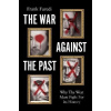 The War Against the Past: Why The West Must Fight For Its History - Frank Furedi The War Against the Past: Why The West Must Fight For Its History - Frank Furedi