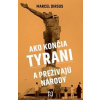 Ako končia tyrani a prežívajú národy - Marcel Dirsus Ako končia tyrani a prežívajú národy - Marcel Dirsus