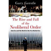 The Rise and Fall of the Neoliberal Order - Gary (Paul Mellon Professor of American History, Paul Mellon Professor of American History, University of Cambridge) Gerstle, Oxford University Press Inc The Rise and Fall of the Neoliberal Order - Gary (Paul Mellon Professor of American History, Paul Mellon Professor of American History, University of Cambridge) Gerstle, Oxford University Press Inc
