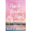How to Break My Heart - Kat T. Masen, Pan Macmillan How to Break My Heart - Kat T. Masen, Pan Macmillan