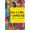 How to Love a Jamaican - Alexia Arthurs How to Love a Jamaican - Alexia Arthurs