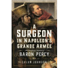 A Surgeon in Napoleon's Grande Armée: The Campaign Journal of Baron Percy A Surgeon in Napoleon's Grande Armée: The Campaign Journal of Baron Percy