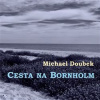 Cesta na Bornholm - Michael Doubek Cesta na Bornholm - Michael Doubek