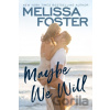 Maybe We Will - Melissa Foster Maybe We Will - Melissa Foster