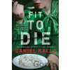 Fit to Die - Daniel Kalla Fit to Die - Daniel Kalla