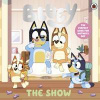 Bluey: The Show - Bluey, Penguin Random House Children's UK Bluey: The Show - Bluey, Penguin Random House Children's UK