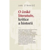 O české literatuře, kritice a historii - Jan Strakoš O české literatuře, kritice a historii - Jan Strakoš