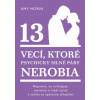 13 vecí, ktoré psychicky silné páry nerobia (Amy Morin)(Brožovaná) 13 vecí, ktoré psychicky silné páry nerobia (Amy Morin)(Brožovaná)