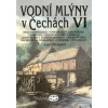 Vodní mlýny v Čechách VI. Vodní mlýny v Čechách VI.