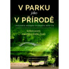 V parku jako v přírodě Průvodce moderní ochranou rostlin - Kovaříková Kateřina Autor Žabka Martin Autor Pavela Roman Autor V parku jako v přírodě Průvodce moderní ochranou rostlin - Kovaříková Kateřina Autor Žabka Martin Autor Pavela Roman Autor