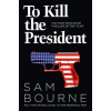 To Kill the President To Kill the President