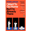 I Want To Go Home But Im Already There I Want To Go Home But Im Already There