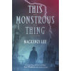 This Monstrous Thing (Mackenzi Lee)(Pevná) This Monstrous Thing (Mackenzi Lee)(Pevná)