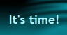 It's time!