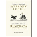 Hvězdný posel / Rozprava s Hvězdným poslem - Galilei Galileo;Kepler Johannes – Hledejceny.cz