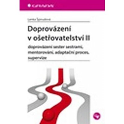 Doprovázení v ošetřovatelství II - doprovázení sester sestrami, mentorování, adaptační proces, supervize - Špirudová Lenka – Hledejceny.cz