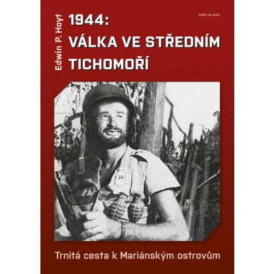 1944: Válka v středním Tichomoří - Trnitá cesta k Mariánským ostrovům - Edwin P. Hoyt – Hledejceny.cz