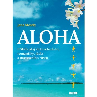 Aloha. příběh plný dobrodružství, romantiky, lásky a duchovního růstu Jana Mosely Práh