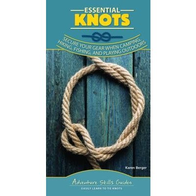 Essential Knots: Secure Your Gear When Camping, Hiking, Fishing, and Playing Outdoors Berger KarenSpiral – Hledejceny.cz