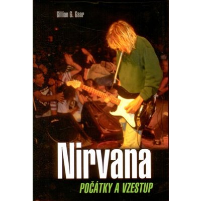 Nirvana. Začátky a vzestup - Gillian G. Gaar