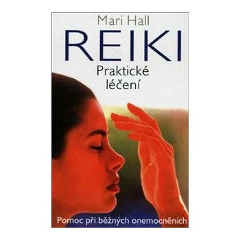 Reiki Praktické léčení -- Pomoc při běžných onemocněních - Mari Hall